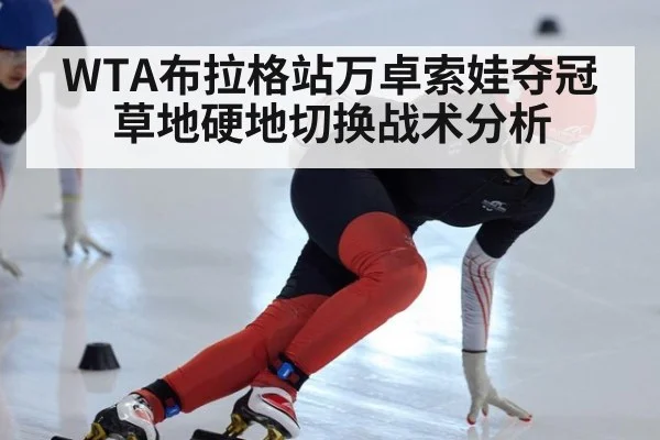 WTA布拉格站万卓索娃夺冠草地硬地切换战术分析
